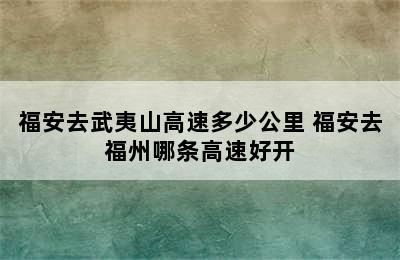 福安去武夷山高速多少公里 福安去福州哪条高速好开